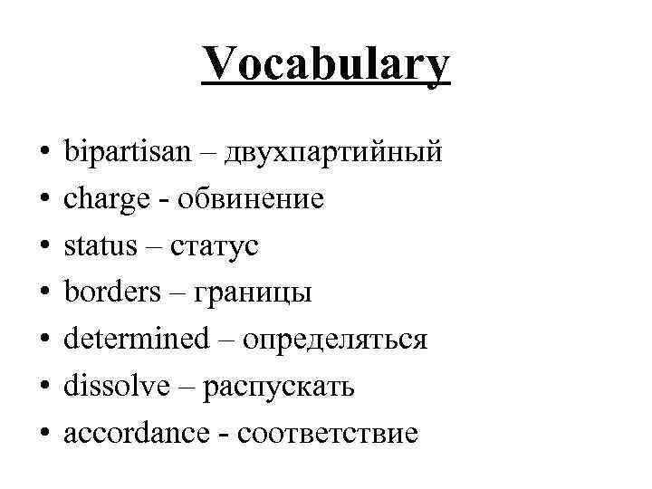 Vocabulary • • bipartisan – двухпартийный charge - обвинение status – статус borders –