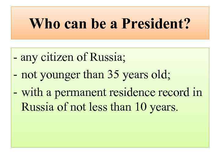 Who can be a President? - any citizen of Russia; - not younger than