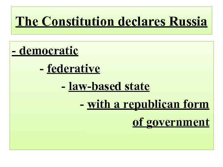 The Constitution declares Russia - democratic - federative - law-based state - with a