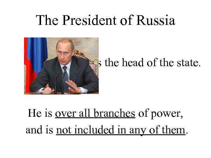 The President of Russia is the head of the state. He is over all