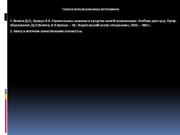 Список использованных источников 1. Волков Д. П. , Крикун В. Я. Строительные машины и