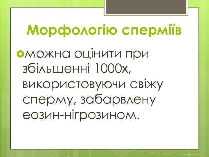 Морфологію сперміїв можна оцінити при збільшенні 1000 х, використовуючи свіжу сперму, забарвлену еозин-нігрозином. 