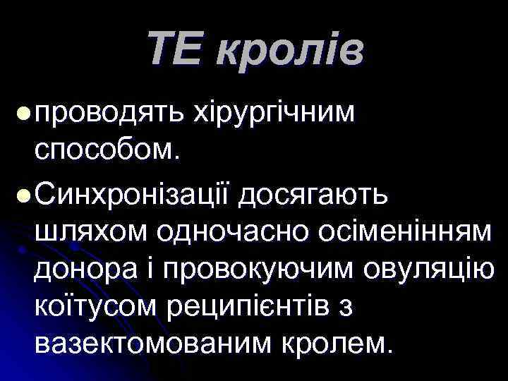 ТЕ кролів l проводять хірургічним способом. l Синхронізації досягають шляхом одночасно осіменінням донора і