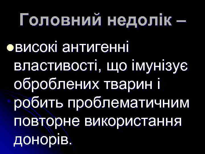 Головний недолік – lвисокі антигенні властивості, що імунізує оброблених тварин і робить проблематичним повторне