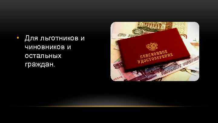  • Для льготников и чиновников и остальных граждан. 