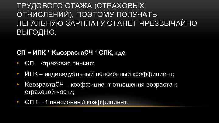 ТРУДОВОГО СТАЖА (СТРАХОВЫХ ОТЧИСЛЕНИЙ), ПОЭТОМУ ПОЛУЧАТЬ ЛЕГАЛЬНУЮ ЗАРПЛАТУ СТАНЕТ ЧРЕЗВЫЧАЙНО ВЫГОДНО. СП = ИПК