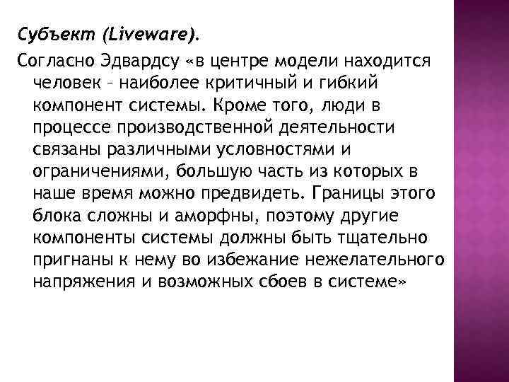 Субъект (Liveware). Согласно Эдвардсу «в центре модели находится человек – наиболее критичный и гибкий