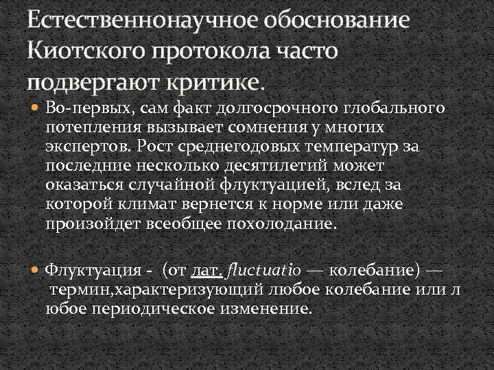 Естественнонаучное обоснование Киотского протокола часто подвергают критике. Во-первых, сам факт долгосрочного глобального потепления вызывает