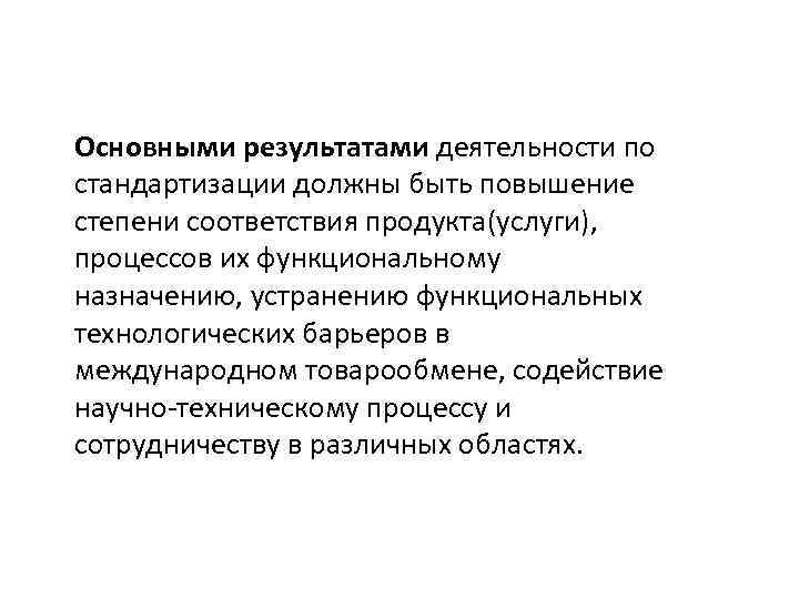 Основными результатами деятельности по стандартизации должны быть повышение степени соответствия продукта(услуги), процессов их функциональному
