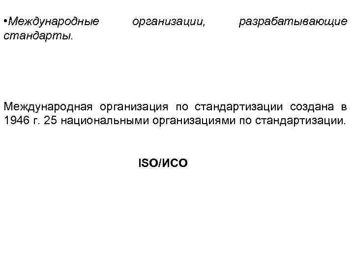  • Международные стандарты. организации, разрабатывающие Международная организация по стандартизации создана в 1946 г.