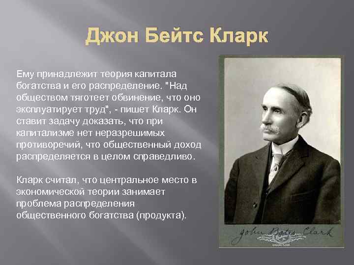 Джон Бейтс Кларк Ему принадлежит теория капитала богатства и его распределение. 