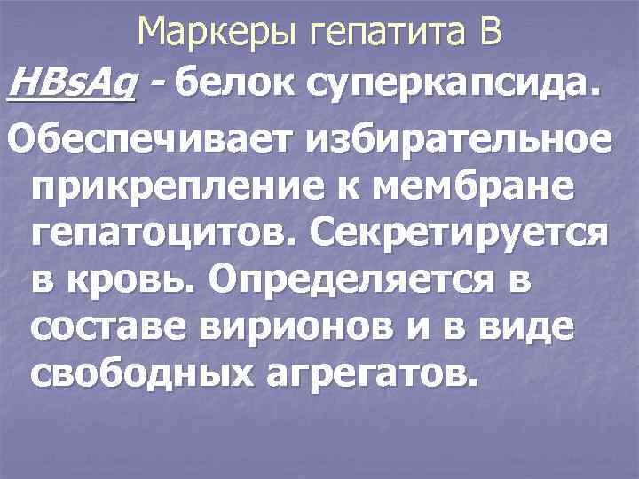 Маркеры гепатита В HBs. Ag - белок суперкапсида. Обеспечивает избирательное прикрепление к мембране гепатоцитов.