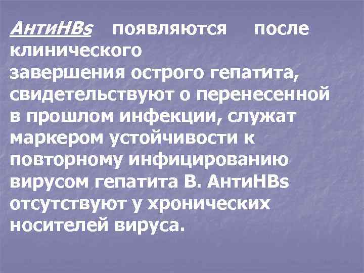 Анти. НВs появляются после клинического завершения острого гепатита, свидетельствуют о перенесенной в прошлом инфекции,