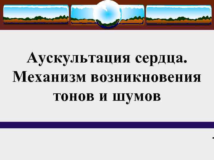 Аускультация сердца. Механизм возникновения тонов и шумов . 