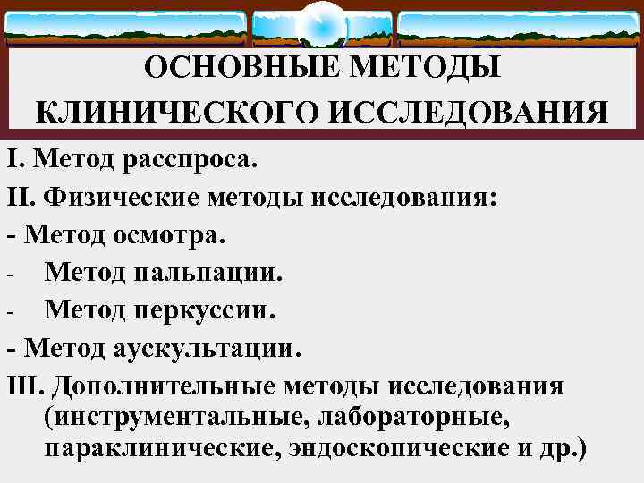 ОСНОВНЫЕ МЕТОДЫ КЛИНИЧЕСКОГО ИССЛЕДОВАНИЯ I. Метод расспроса. II. Физические методы исследования: - Метод осмотра.