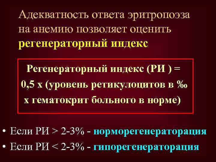 Адекватность ответа эритропоэза на анемию позволяет оценить регенераторный индекс Регенераторный индекс (РИ ) =