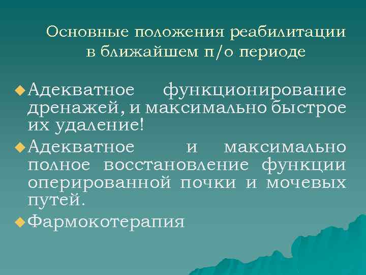 Основные положения реабилитации в ближайшем п/о периоде u Адекватное функционирование дренажей, и максимально быстрое