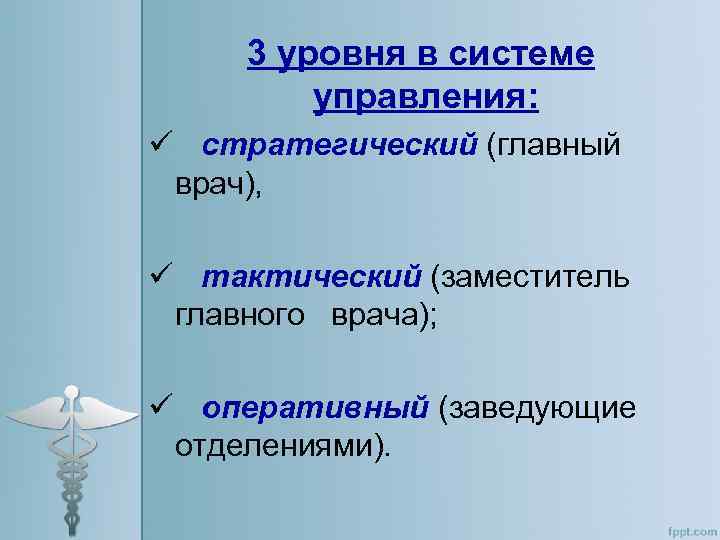 3 уровня в системе управления: ü стратегический (главный врач), ü тактический (заместитель главного врача);