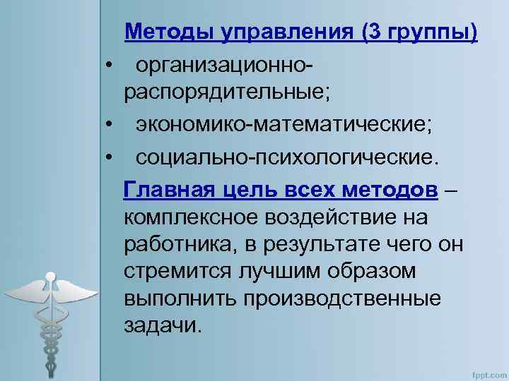 Методы управления (3 группы) • организационнораспорядительные; • экономико-математические; • социально-психологические. Главная цель всех методов