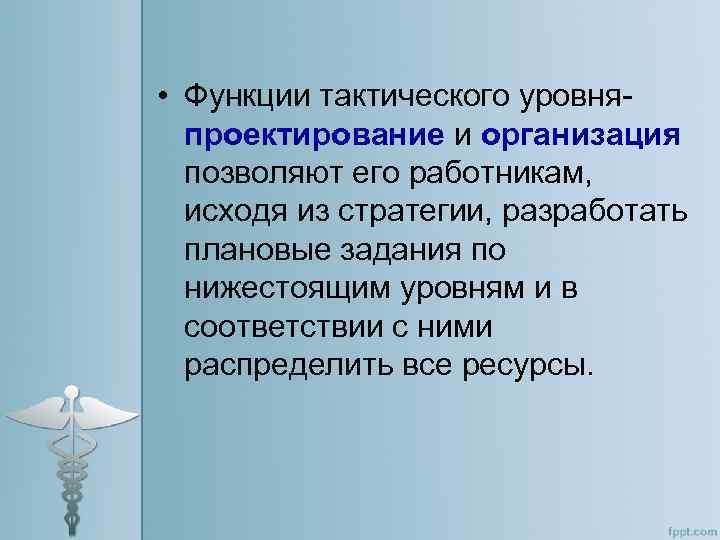 • Функции тактического уровняпроектирование и организация позволяют его работникам, исходя из стратегии, разработать