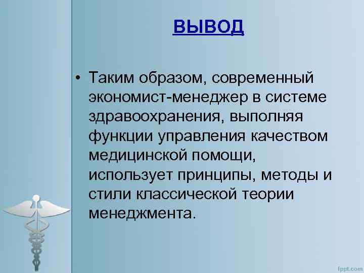 ВЫВОД • Таким образом, современный экономист-менеджер в системе здравоохранения, выполняя функции управления качеством медицинской