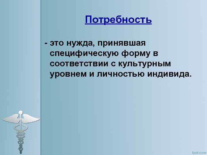 Потребность - это нужда, принявшая специфическую форму в соответствии с культурным уровнем и личностью