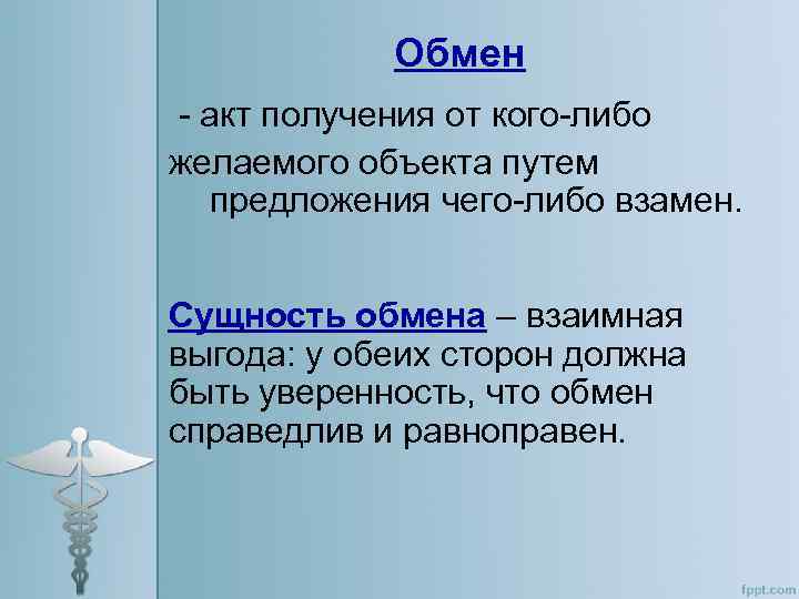 Обмен - акт получения от кого-либо желаемого объекта путем предложения чего-либо взамен. Сущность обмена