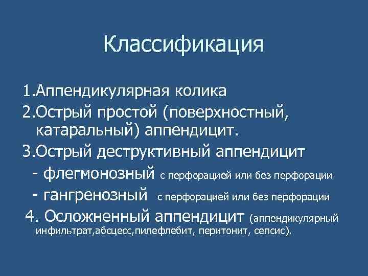 Классификация 1. Аппендикулярная колика 2. Острый простой (поверхностный, катаральный) аппендицит. 3. Острый деструктивный аппендицит