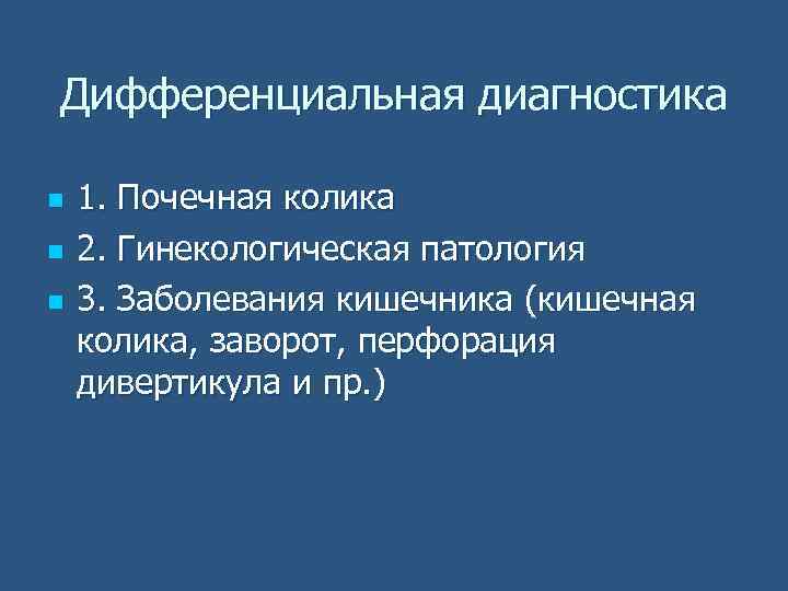 Дифференциальная диагностика n n n 1. Почечная колика 2. Гинекологическая патология 3. Заболевания кишечника