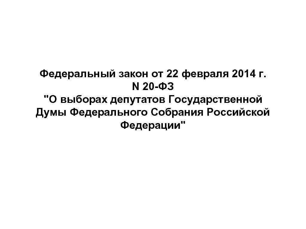 Федеральный закон от 22 февраля 2014 г. N 20 -ФЗ "О выборах депутатов Государственной