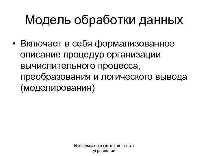 Модель обработки данных • Включает в себя формализованное описание процедур организации вычислительного процесса, преобразования