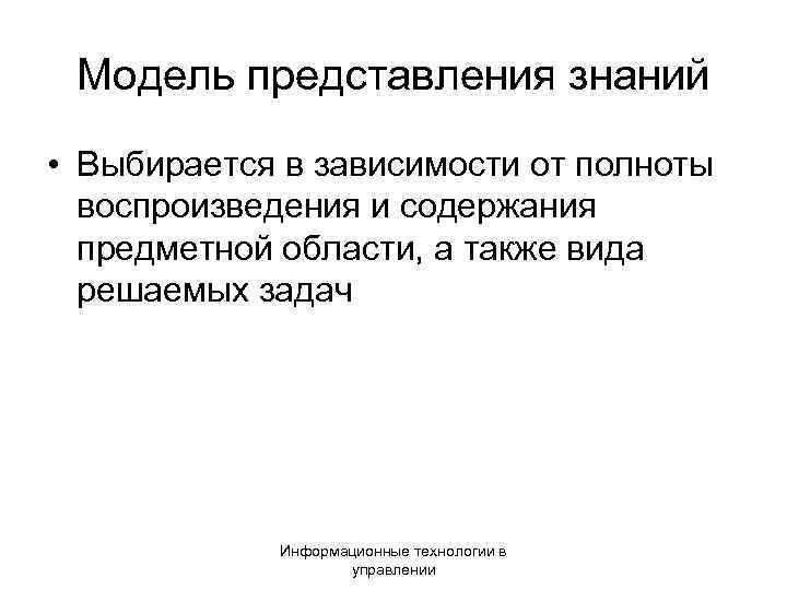 Модель представления знаний • Выбирается в зависимости от полноты воспроизведения и содержания предметной области,