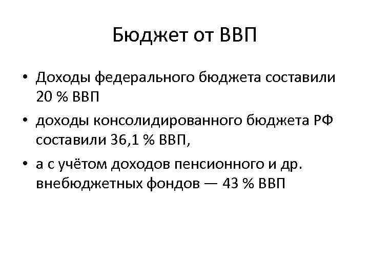 Бюджет от ВВП • Доходы федерального бюджета составили 20 % ВВП • доходы консолидированного