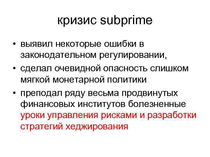 кризис subprime • выявил некоторые ошибки в законодательном регулировании, • сделал очевидной опасность слишком
