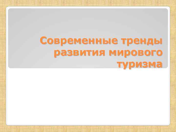 Современные тренды развития мирового туризма 