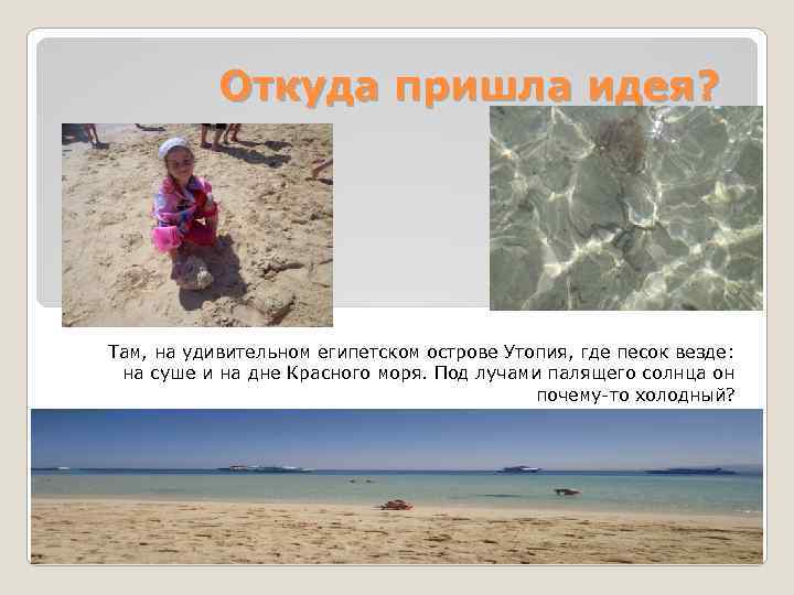 Откуда пришла идея? Там, на удивительном египетском острове Утопия, где песок везде: на суше