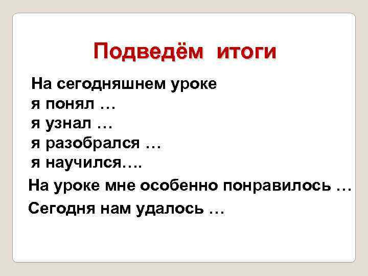 Подведём итоги На сегодняшнем уроке я понял … я узнал … я разобрался …