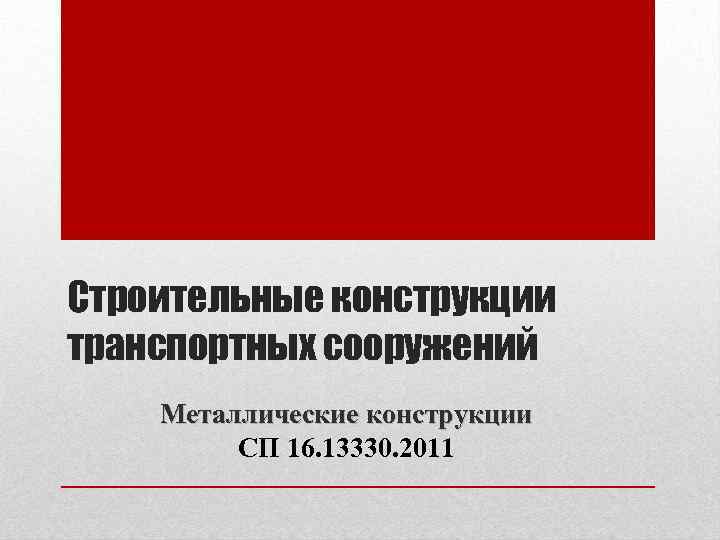 Строительные конструкции транспортных сооружений Металлические конструкции СП 16. 13330. 2011 