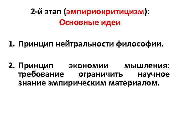 2 -й этап (эмпириокритицизм): Основные идеи 1. Принцип нейтральности философии. 2. Принцип экономии мышления:
