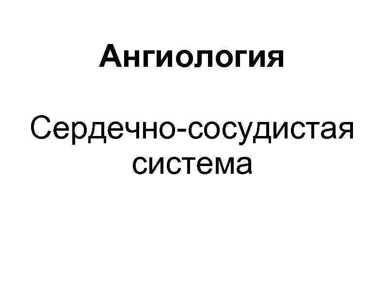 Ангиология Сердечно-сосудистая система 