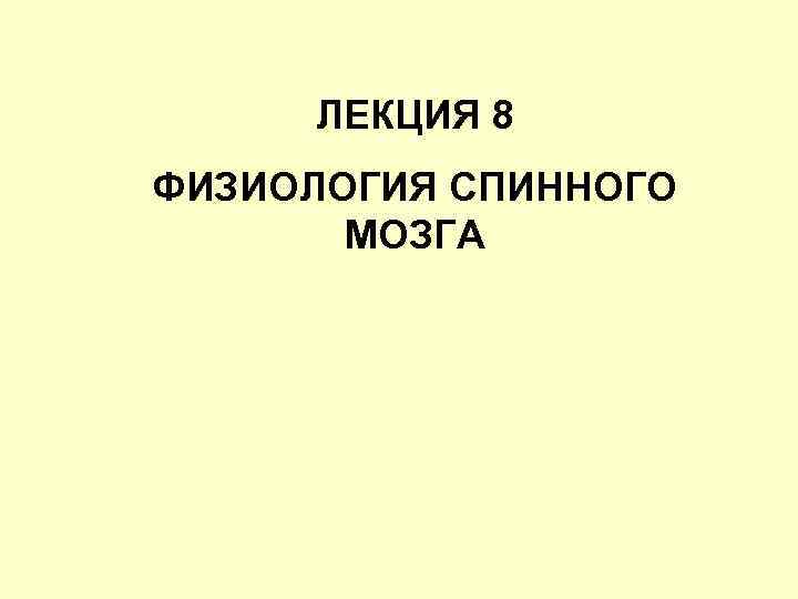 ЛЕКЦИЯ 8 ФИЗИОЛОГИЯ СПИННОГО МОЗГА 