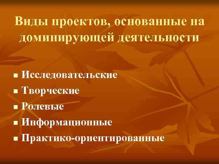 Виды проектов, основанные на доминирующей деятельности Исследовательские n Творческие n Ролевые n Информационные n