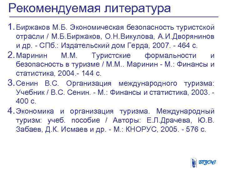 Рекомендуемая литература 1. Биржаков М. Б. Экономическая безопасность туристской отрасли / М. Б. Биржаков,