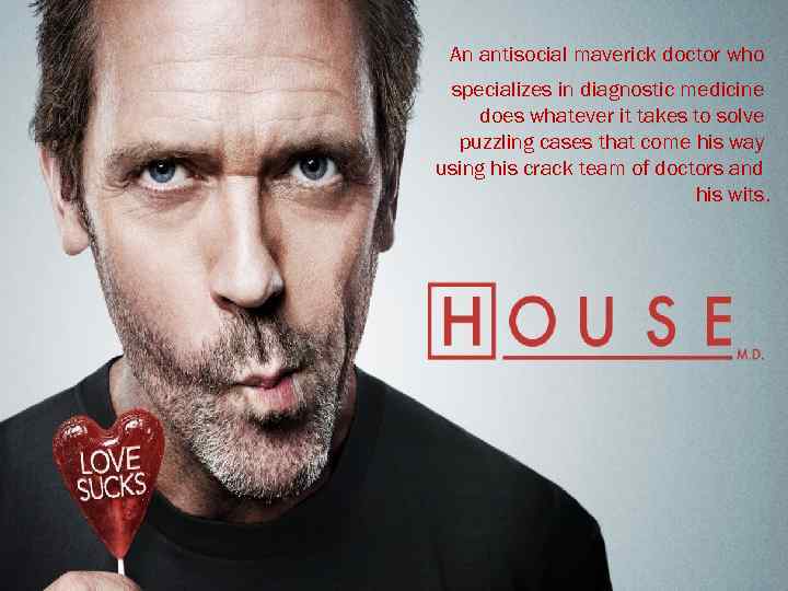 An antisocial maverick doctor who specializes in diagnostic medicine does whatever it takes to