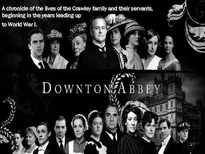 A chronicle of the lives of the Crawley family and their servants, beginning in