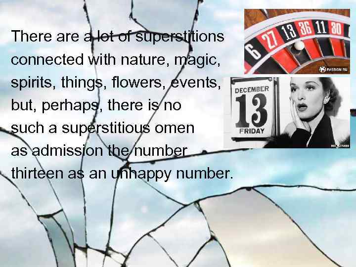  There a lot of superstitions connected with nature, magic, spirits, things, flowers, events,