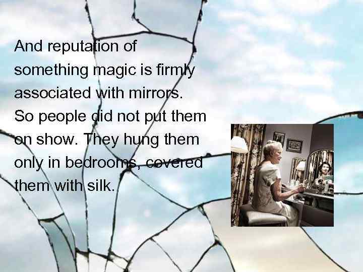  And reputation of something magic is firmly associated with mirrors. So people did