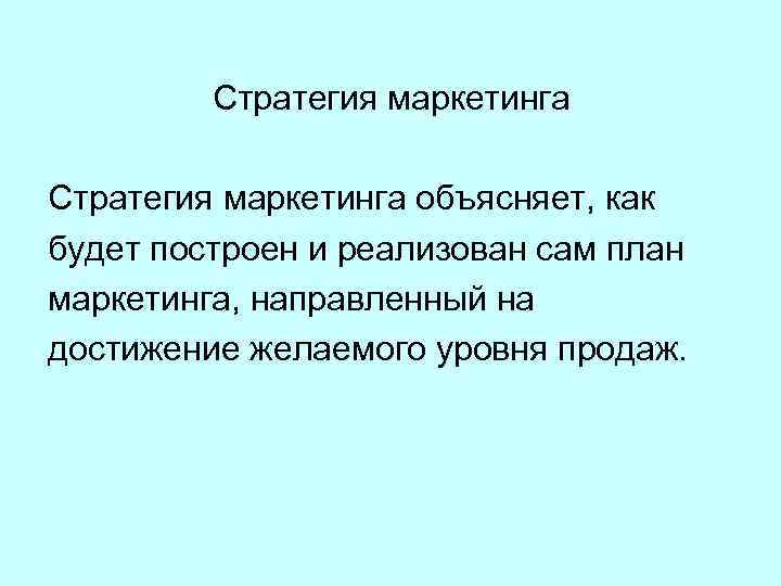 Стратегия маркетинга объясняет, как будет построен и реализован сам план маркетинга, направленный на достижение