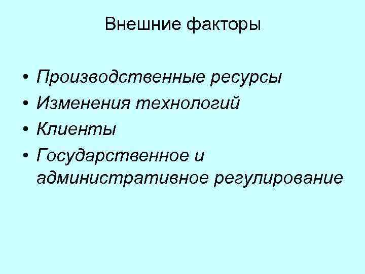 Внешние факторы • • Производственные ресурсы Изменения технологий Клиенты Государственное и административное регулирование 