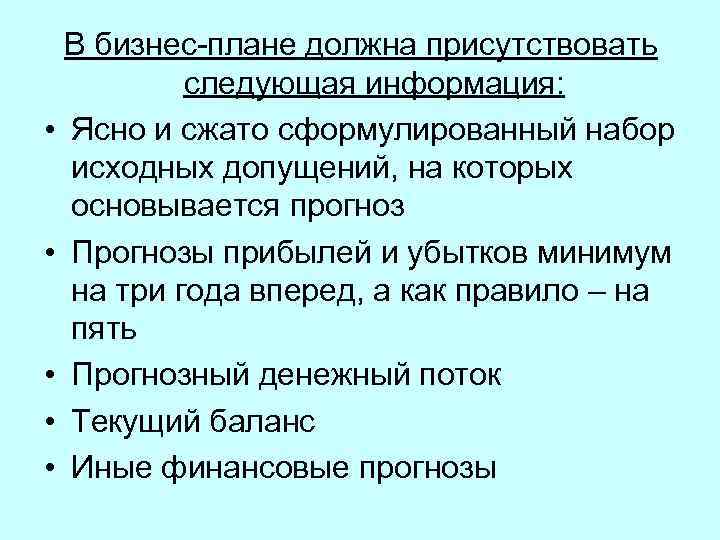 В бизнес-плане должна присутствовать следующая информация: • Ясно и сжато сформулированный набор исходных допущений,